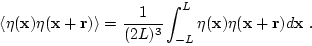 \begin{displaymath}
\left<\eta({\bf x}) \eta({\bf x}+{\bf r})\right>=\frac{1}{(2...
...}
\int_{-L}^L\eta({\bf x})\eta({\bf x}+{\bf r}) d {\bf x}\ .
\end{displaymath}