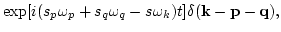 $\displaystyle \exp [i(s_p\omega_p+s_q\omega_q-s\omega_k)t]
\delta({{\bf k}-{\bf p}-{\bf q}}),$