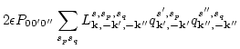 $\displaystyle 2 \epsilon P_{00'0''}\sum_{s_ps_q}L_{{\bf k},-{\bf k}',-{\bf k}''...
...s,s_p,s_q} q^{s',s_p} _{{\bf k}', -{\bf k}'}
q^{s'',s_q}_{{\bf k}'',-{\bf k}''}$