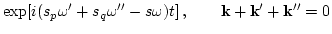 $\displaystyle \exp [i(s_p\omega'+s_q\omega''-s\omega)t]\,,\qquad
{\bf k}+{\bf k}'+{\bf k}''=0$