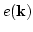 $e({\bf k})$