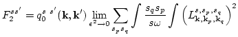 $\displaystyle F_2^{s s'}=
q_0^{s\ s'}({\bf k},{\bf k'})
\lim_{ \epsilon ^2\righ...
... s_p}{s \omega}\int\left(L_{ {\bf k},{\bf k}_p,{\bf k}_q}
^{s,s_p,s_q}\right)^2$