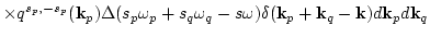 $\displaystyle \times
q^{s_p,-s_p}({\bf k}_p)\Delta(s_p\omega_p+s_q\omega_q-s\omega)
\delta({\bf k}_p+{\bf k}_q-{\bf k})d {\bf k}_p d {\bf k}_q$