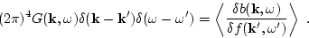 \begin{displaymath}
(2\pi)^4 G({\bf k},\omega)\delta({\bf k}-{\bf k}')\delta(\om...
...elta b({\bf k},\omega)}
{\delta f({\bf k}',\omega')}\right>\ .
\end{displaymath}