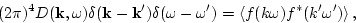 \begin{displaymath}
(2\pi)^4 D({\bf k},\omega)\delta({\bf k}-{\bf k}')\delta(\omega-\omega')
= \left<f({k \omega}) f^*({k'\omega'})\right>,
\end{displaymath}