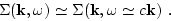 \begin{displaymath}
\Sigma({\bf k},\omega)\simeq\Sigma({\bf k},\omega\simeq c {\bf k}) \ .
\end{displaymath}