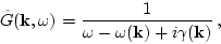 \begin{displaymath}
\tilde G({\bf k},\omega) = \frac{1}{\omega-\omega({\bf k})
+i \gamma({\bf k})}\,,
\end{displaymath}