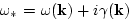 \begin{displaymath}
\omega_*=\omega({\bf k})+i \gamma({\bf k})
\end{displaymath}
