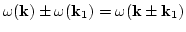 $\omega({\bf k})\pm\omega({\bf k}_1) =\omega({\bf k}\pm{\bf
k}_1)$