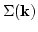 $\displaystyle \Sigma({\bf k})$