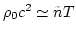 $\rho_0
c^2 \simeq \tilde n T$