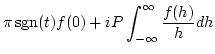$\displaystyle \pi\, {\rm sgn} (t) f(0) + i P \int_{-\infty}^{\infty}
\frac{f(h)}{h}d h$