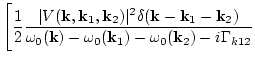 $\displaystyle \Bigg[ \frac{1}{2}
\frac{\vert V({\bf k},{\bf k}_1,{\bf k}_2)\ver...
..._2)}
{\omega_0({\bf k})-\omega_0({\bf k}_1
)-\omega_0({\bf k}_2)-i\Gamma_{k12}}$