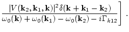 $\displaystyle \frac{\vert V({\bf k}_2,{\bf k}_1,{\bf k})\vert^2
\delta({\bf k}+...
...a_0({\bf k})+\omega_0({\bf k}_1)-\omega_0({\bf k}_2)
-i\Gamma_{k12}} \Bigg]
\ .$