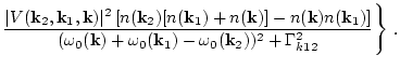 $\displaystyle \frac{\vert V({\bf k}_2,{\bf k}_1,{\bf k})\vert^2
\left[n({\bf k}...
...\bf k})+\omega_0({\bf k}_1
)-\omega_0({\bf k}_2))^2+\Gamma^2_{k12}}
\Bigg\} \ .$