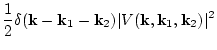 $\displaystyle \frac{1}{2}\delta({\bf k}-{\bf k}_1-{\bf k}_2) \vert V({\bf
k},{\bf k}_1,{\bf k}_2)\vert^2$
