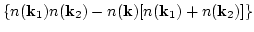 $\displaystyle \left\{n({\bf k}_1)n({\bf
k}_2)-n({\bf k})[n({\bf k}_1)+n({\bf k}_2)]\right\}$