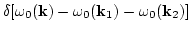 $\displaystyle \delta [\omega_0({\bf k})-\omega_0({\bf k}_1)-\omega_0({\bf
k}_2)]$