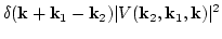 $\displaystyle \delta({\bf k}+{\bf k}_1-{\bf k}_2) \vert V({\bf k}_2,{\bf k}_1,{\bf
k})\vert^2$