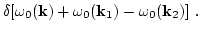 $\displaystyle \delta [\omega_0({\bf k})+\omega_0({\bf k}_1)-\omega_0({\bf k}_2)] \ .$