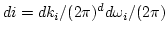 $d i = d k_i
/(2\pi)^d d\omega_i/(2\pi)$