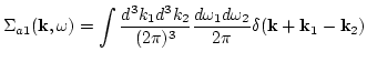 $\displaystyle \Sigma_{a1}({\bf
k},\omega) = \int \frac{d^3 k_1 d^3 k_2}{(2\pi)^3} \frac{d\omega_1
d\omega_2}{2\pi} \delta({\bf k}+ {\bf k}_1 - {\bf k}_2 )$