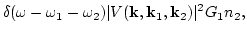 $\displaystyle \delta(\omega-\omega_1-\omega_2) \vert V({\bf k},{\bf k}_1,{\bf k}_2)\vert^2
G_1 n_2,$