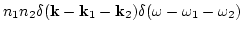 $\displaystyle n_1 n_2 \delta({\bf
k}-{\bf k}_1-{\bf k}_2) \delta(\omega-\omega_1-\omega_2)$