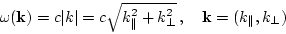 \begin{displaymath}
{\omega({\bf k})=c\vert k\vert=c\sqrt{{k_{\parallel }^2+k_{\perp}^2}}\,,
\quad {{\bf k}}
= (k_{\parallel},k_{\perp})}
\end{displaymath}
