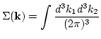 $\displaystyle \Sigma({\bf k})= \int \frac{d^3 k_1 d^3 k_2}{(2\pi)^3}$