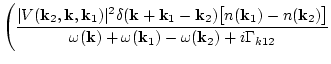 $\displaystyle \Bigg(
\frac{\vert V({\bf k}_2,{\bf k},{\bf k}_1)\vert^2
\delta({...
..._2)\big]}
{\omega({\bf k})+\omega({\bf k}_1)
-\omega({\bf k}_2)+i\Gamma_{k12} }$