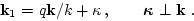 \begin{displaymath}
{\bf k}_1=q {\bf k} /k +{\bf\kappa }\,,
\qquad {\bbox \kappa }\perp{\bf k}\ .
\
\end{displaymath}