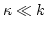 $\kappa\ll k$