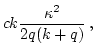 $\displaystyle c k \frac{\kappa^2}{2q(k+q)}\,,$