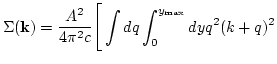 $\displaystyle \Sigma({\bf k})=\frac{A^2}{4\pi^2 c}
\Bigg[\int d q \int_0^{y_{\rm max}} d y
q^2(k+q)^2$