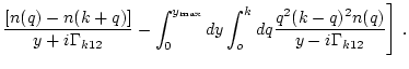 $\displaystyle \frac{[n(q)-n(k+q)]}{y+i\Gamma_{k12}}
-\int_0^{y_{\rm max}}
d y\int_o^k d q \frac{q^2(k-q)^2n(q)}{y-i\Gamma_{k12}}
\Bigg] \ .$