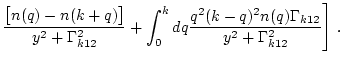$\displaystyle \frac{
\big[n(q)-n(k+q)\big]} {y^2+\Gamma_{k12}^2}
+ \int_0^k d q \frac{q^2(k-q)^2n(q)\Gamma_{k12}}{y^2+\Gamma^2_{k12}}
\Bigg] \ .$
