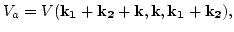 $\displaystyle V_a=V({\bf k_1}+{\bf k_2}+{\bf k},{\bf k},{\bf k_1}+{\bf k_2}),$