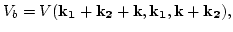 $\displaystyle V_b=V({\bf k_1}+{\bf k_2}+{\bf k},{\bf k_1},{\bf k}+{\bf k_2}),$