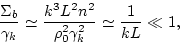 \begin{displaymath}
\frac{\Sigma_b}{\gamma_k}\simeq \frac{k^3 L^2 n^2}{\rho_0^2 \gamma_k^2}
\simeq\frac{1}{k L}\ll 1, \end{displaymath}