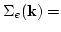 $\displaystyle \Sigma_e({\bf k})=$