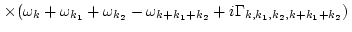 $\displaystyle \left.\times
(\omega_k+\omega_{k_1}+\omega_{k_2} -\omega_{k+k_1+k_2} +
i\Gamma_{k,k_1,k_2,k+k_1+k_2})
\right.$