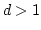 $d>1$