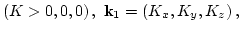 $\displaystyle (K>0,0,0)\,,\ {\bf k}_1
= (K_x,K_y,K_z)\,,$
