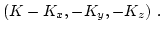 $\displaystyle (K - K_x, -K_y, -K_z)\ .$