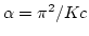 $\alpha=\pi^2/ K c $
