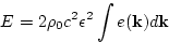 \begin{displaymath}
E= 2 \rho_0 c^2 \epsilon ^2 \int e({\bf k}) d {\bf k}
\end{displaymath}