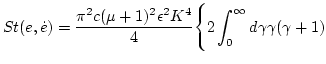 $\displaystyle St(e,\dot{e})=
\frac{ \pi^2 c (\mu+1)^2
\epsilon ^2 K^4}{4}
\Bigg\{2\int^\infty_0 d \gamma \gamma ( \gamma+1)$