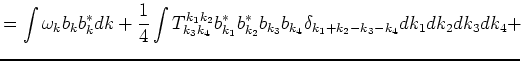 $\displaystyle = \int \omega_k b_k b_k^* dk + \frac{1}{4}\int T^{k_1 k_2}_{k_3 k...
...{k_1}^*b_{k_2}^*b_{k_3}b_{k_4}
\delta_{k_1+k_2-k_3-k_4}dk_1dk_2dk_3dk_4+ \cr
\!$