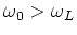 $\omega _0>\omega _L$